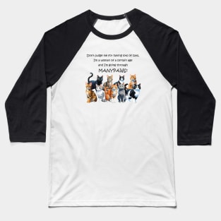 Don't judge me for having lots of cats I'm a woman of a certain age and I'm going through manypaws/menopause - funny watercolour cat design Baseball T-Shirt